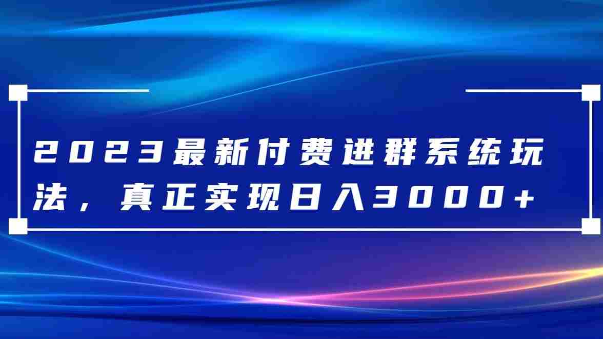 2023最新付费进群系统，日入3000+，送全套源码