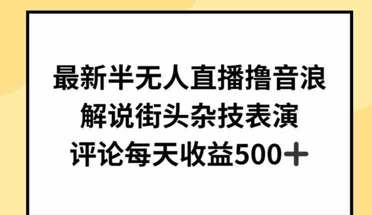 最新半无人直播撸音浪，解说街头杂技表演，平均每天收益500+【揭秘】