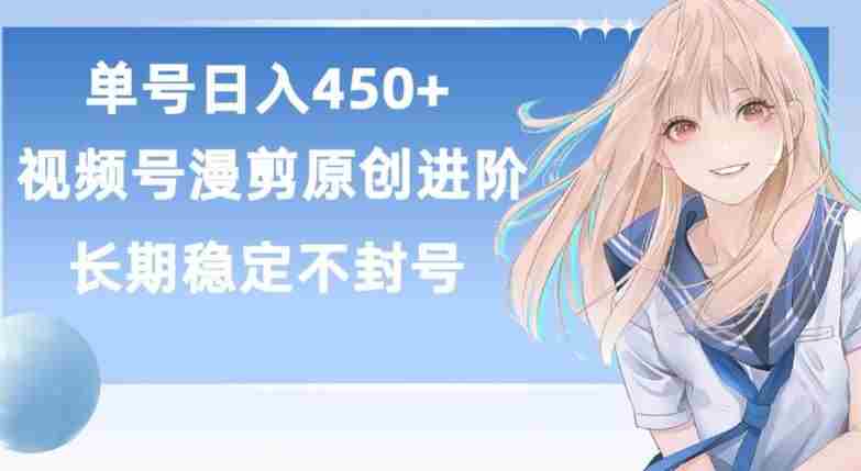 单号日赚450+，视频号原创漫剪进阶版，长久稳定，而且具有睡后收益【揭秘】