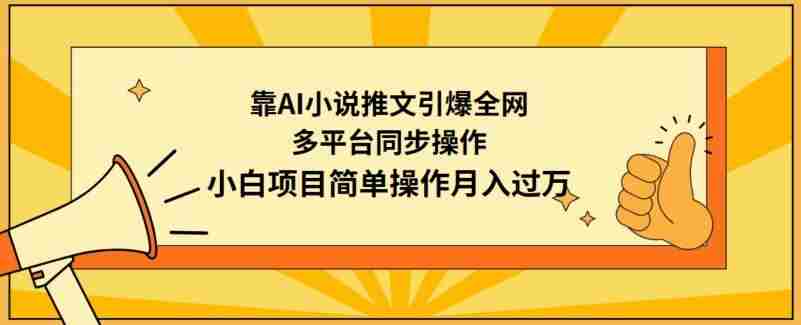 靠AI小说推文引爆全网，多平台同步操作，小白项目简单操作月入过万【揭秘】