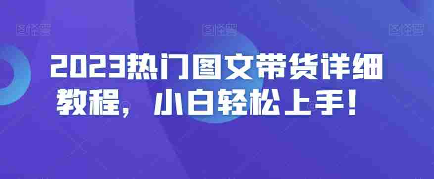 2023热门图文带货详细教程，小白轻松上手！