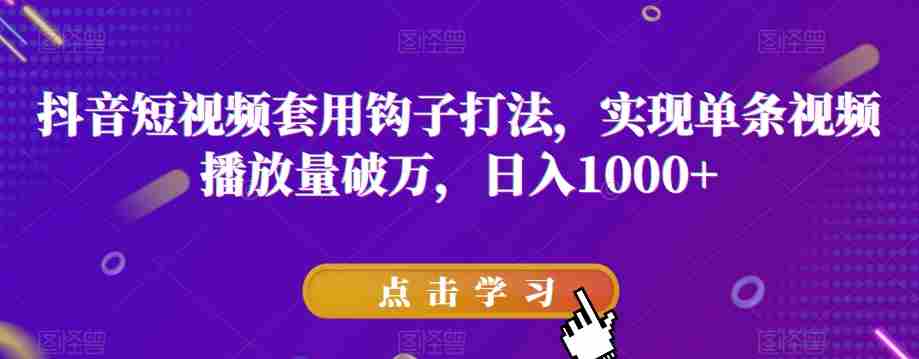 抖音短视频套用钩子打法，实现单条视频播放量破万，日入1000+【揭秘】