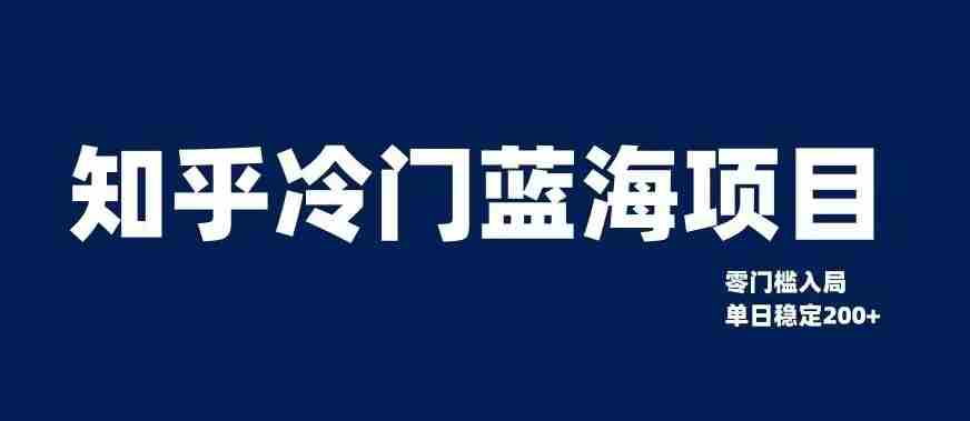 知乎冷门蓝海项目，零门槛教你如何单日变现200+【揭秘】