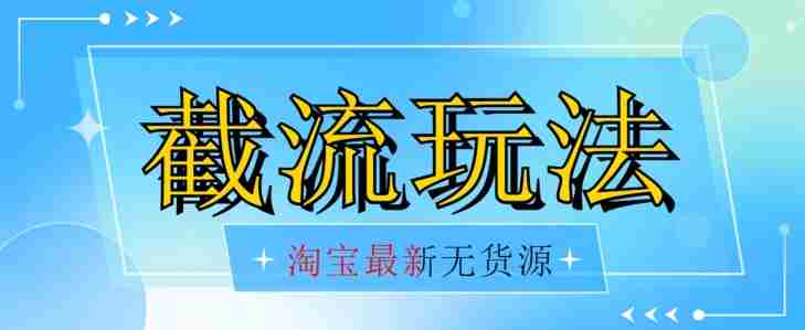首发价值2980最新淘宝无货源不开车自然流超低成本截流玩法日入300+【揭秘】