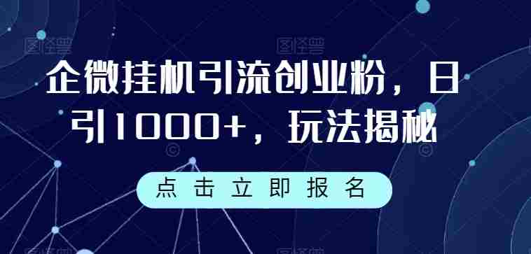 企微挂机引流创业粉，日引1000+，玩法揭秘