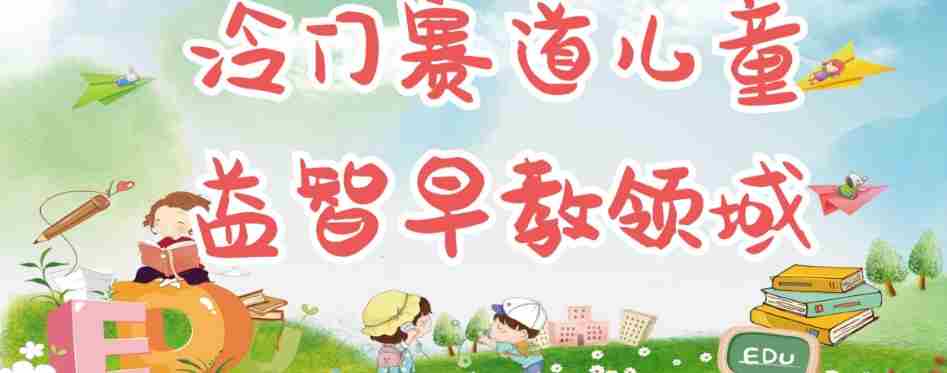 冷门儿童益智早教领域，制作简单超适合宝妈，轻松日入300+可矩阵