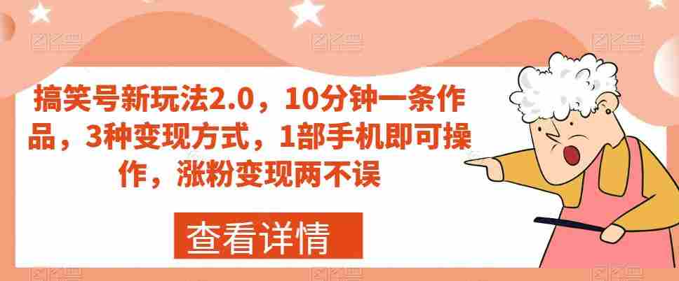 搞笑号新玩法2.0，10分钟一条作品，3种变现方式，1部手机即可操作，涨粉变现两不误