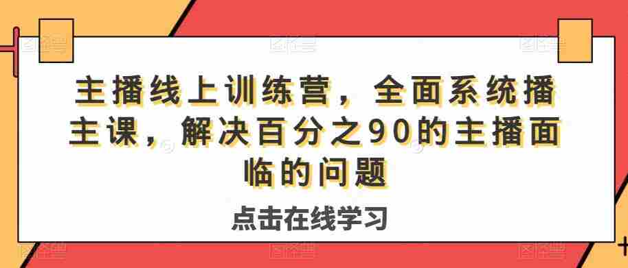 主播线上训练营，全面系统‮播主‬课，解决‮分百‬之90的主播面‮的临‬问题