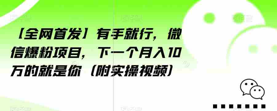 【全网首发】有手就行，微信爆粉项目，下一个月入10万的就是你（附实操视频）【揭秘】