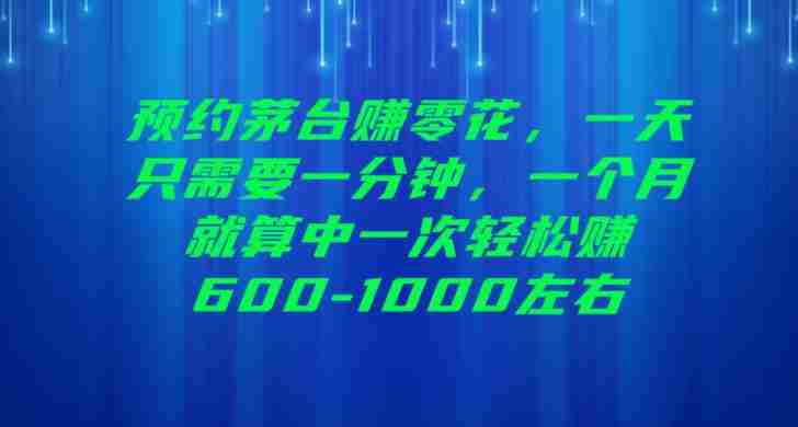 预约茅台赚零花，一天只需要一分钟，一个月就算中一次轻松赚600-1000【揭秘】