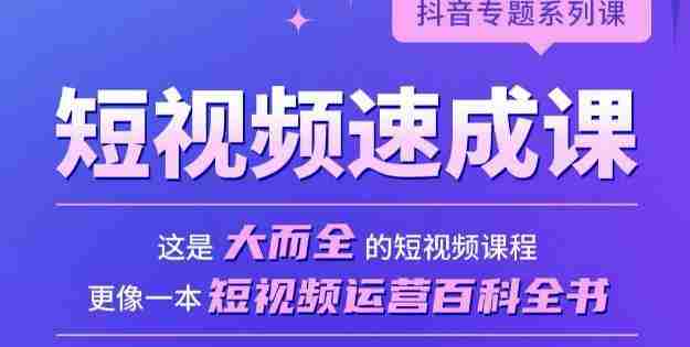 短视频速成课，大而全的短视频实操课，拒绝空洞理论，短视频运营百科全书
