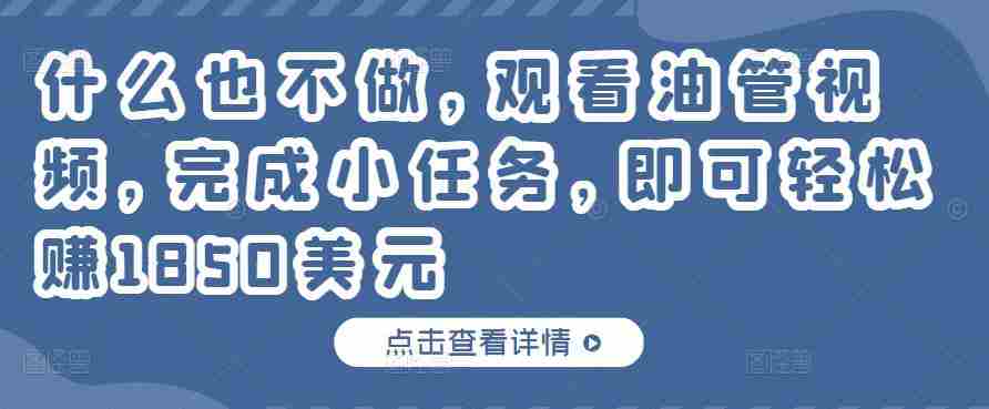 什么也不做，观看油管视频，完成小任务，即可轻松赚150美元