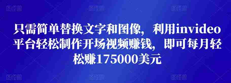 只需简单替换文字和图像，利用invideo平台轻松制作开场视频赚钱，即可每月轻松赚1750美元