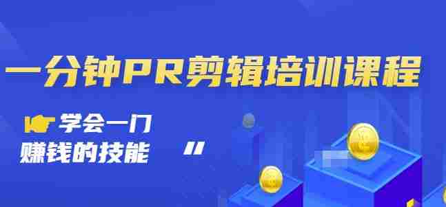 抖音视频一分钟PR剪辑培训：学会一门赚钱的技能，每节课短小精悍