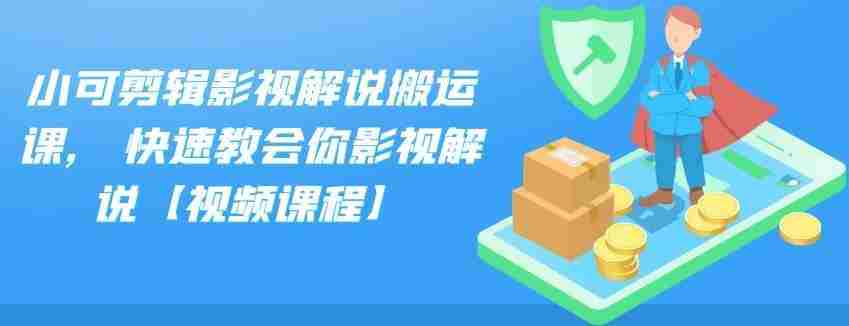 小可剪辑影视解说搬运课，快速教会你影视解说【视频课程】
