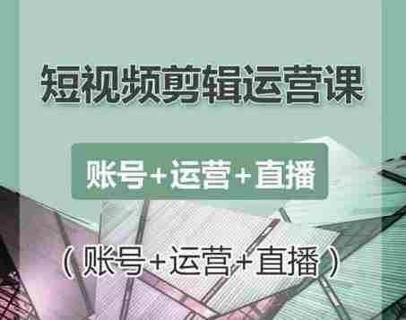 南小北短视频剪辑运营课：账号+运营+直播，零基础学习手机剪辑【视频课程】