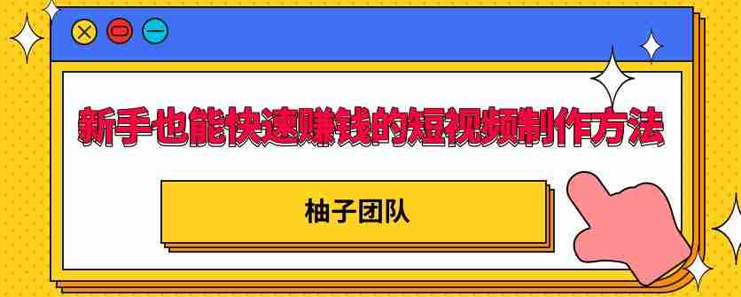 新手也能快速赚钱的五种短视频制作方法，不需要真人出镜，简单易上手