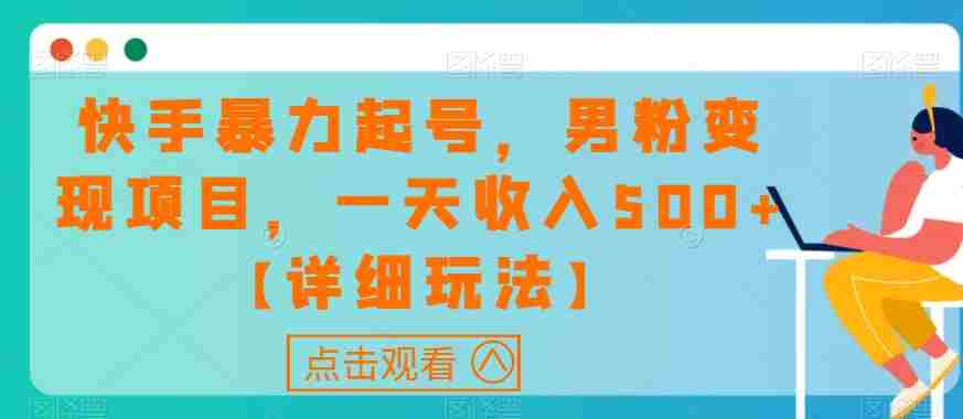 快手暴力起号，男粉变现项目，一天收入500+【详细玩法】【揭秘】